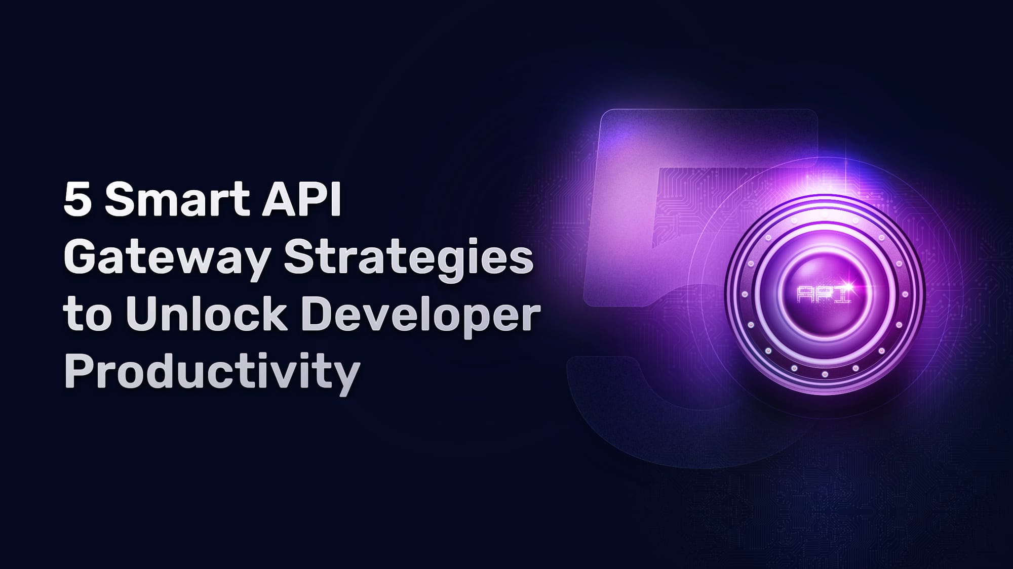 5 Smart API Gateway Strategies to Unlock Developer Productivity