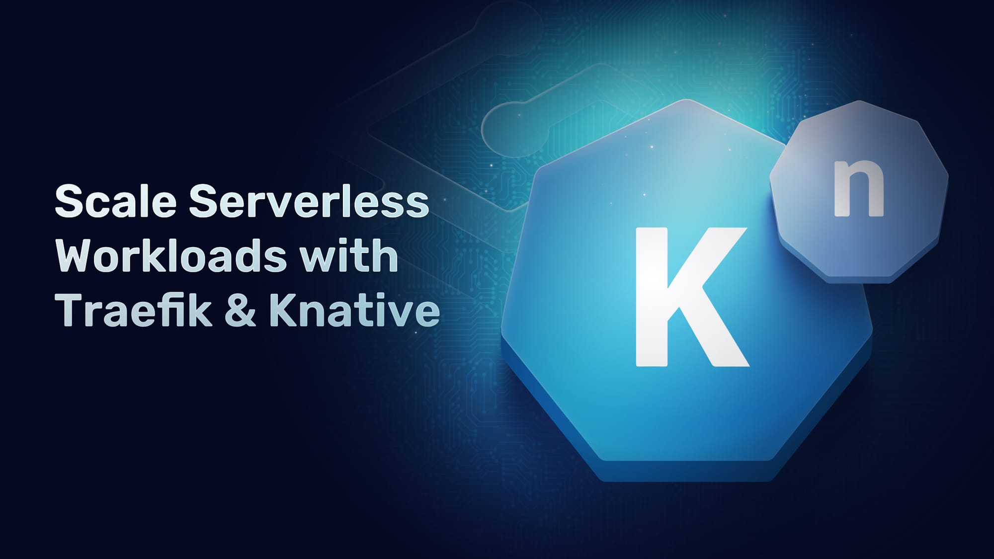 Scale Serverless Workloads with Traefik & Knative | Traefik Labs